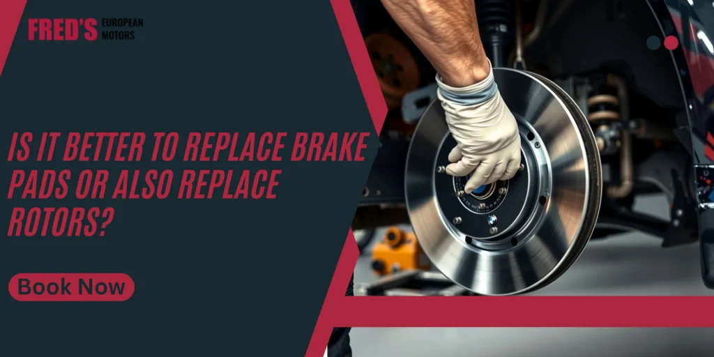 Is It Better to Replace Brake Pads or Also Replace Rotors?